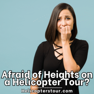 Can You Take a Helicopter Tour If You’re Afraid of Heights? Tips for Nervous Flyers