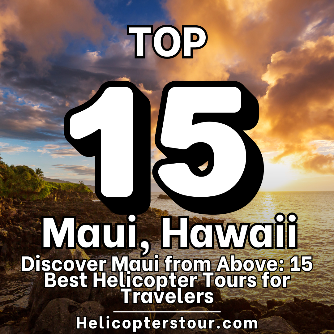 Discover Maui from Above: 15 Best Helicopter Tours for Travelers