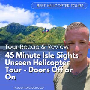 45 Minute Isle Sights Unseen Helicopter Tour – Doors Off or On – Tour Recap and Review
