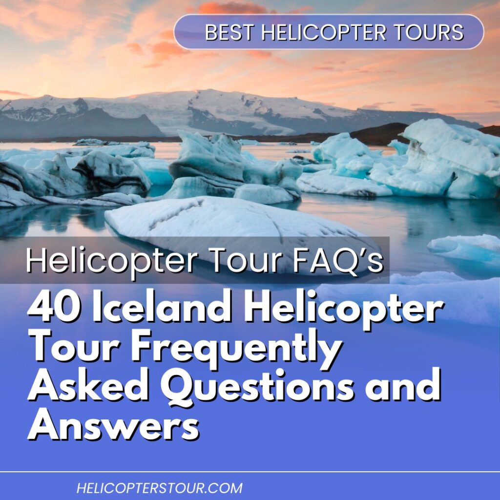 40 Iceland Helicopter Tour Frequently Asked Questions and Answers (1)