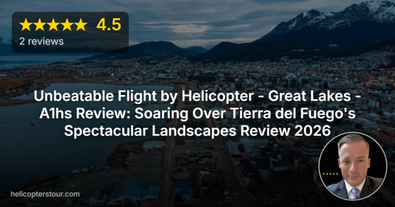 Unbeatable Flight by Helicopter – Great Lakes – A1hs Review: Soaring Over Tierra del Fuego’s Spectacular Landscapes Review 2026