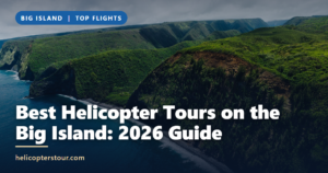 Best Helicopter Tours on the Big Island: 2026 Guide